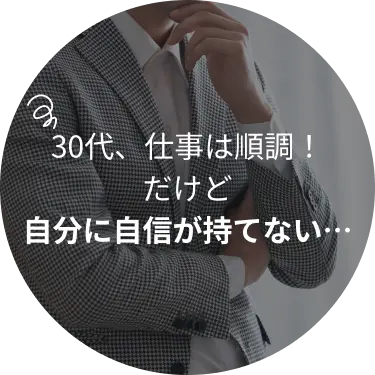 30代仕事は順調！だけど…自分に自信が持てない